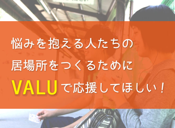 悩みを抱える人たちの居場所づくりのためVALUで応援してください…！